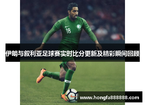 伊朗与叙利亚足球赛实时比分更新及精彩瞬间回顾